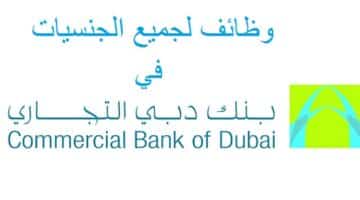 بنك دبي التجاري يعلن وظائف شاغرة لجميع الجنسيات
