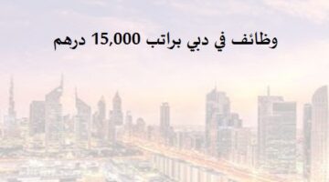 وظائف الامارات اليوم للمواطنين براتب 15000 درهم للذكور والاناث في دبي