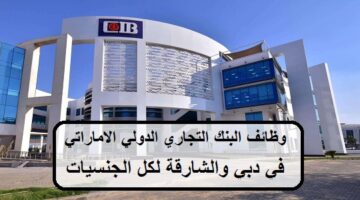 البنك التجاري الدولي الاماراتي يعلن وظائف في دبي والشارقة (لكل الجنسيات)