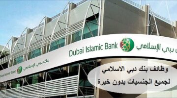 وظائف في بنك دبي الإسلامي لحملة الثانوية ومافوق لكافة الجنسيات “بدون خبرة”