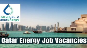 شركة Qatar Energy تعلن عن حاجتها لموظفين في تخصصات مختلفة لجميع الجنسيات