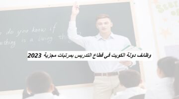 دولة الكويت تعلن عن شواغر وظيفية بقطاع التدريس ” ذكور وإناث ” 2023 لجميع الجنسيات