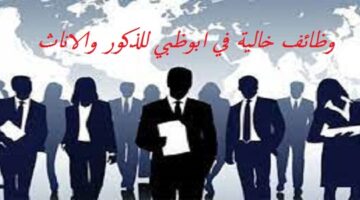وظائف شاغرة للذكور والاناث براتب 2500 – 4500 درهم للجنسيات العربية في ابوظبي