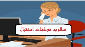 وظائف استقبال في دبي براتب 3000 درهم للنساء “بنظام الشفتات”