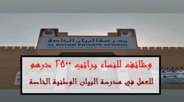 مطلوب معلمات في تخصصات مختلفة لمدرسة البيان الوطنية الخاصة براتب 2500 درهم لجنسيات العربية