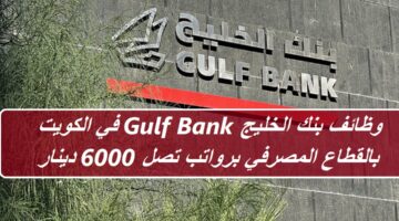 وظائف بنك الخليج Gulf Bank في الكويت بالقطاع المصرفي برواتب تصل 6000 دينار كويتي