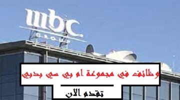 وظائف شاغرة في مجموعة أم بي سي MBC بدبي لجميع الجنسيات “برواتب مجزية”