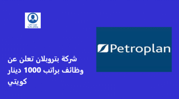 شركة بتروبلان تعلن عن وظائف براتب 1000 دينار كويتي