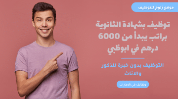 توظيف بشهادة الثانوية للجنسين براتب يبدأ من 6000 درهم في ابوظبي