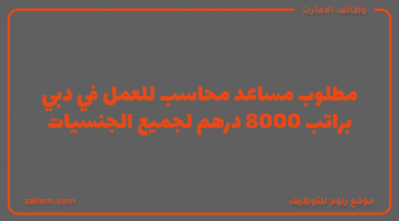 مطلوب مساعد محاسب في دبي براتب 8000 درهم لجميع الجنسيات