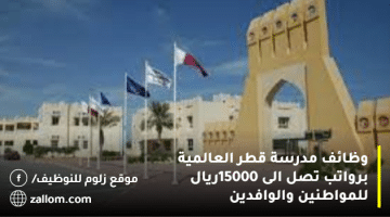 وظائف مدرسة قطر العالمية برواتب تصل الى 15000ريال للمواطنين والوافدين