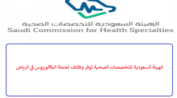 الهيئة السعودية للتخصصات الصحية توفر وظائف لحملة البكالوريوس في الرياض