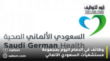 وظائف في الدمام اليوم بمجموعة مستشفيات السعودي الألماني