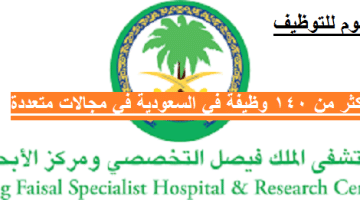 أكثر من 140 وظيفة بمستشفى الملك فيصل التخصصي ومركز الأبحاث بالرياض