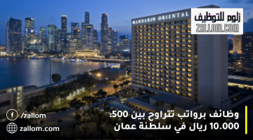 وظائف في فنادق سلطنة عمان تعلنها مجموعة فنادق ماندارين أورينتال لكافة الجنسيات