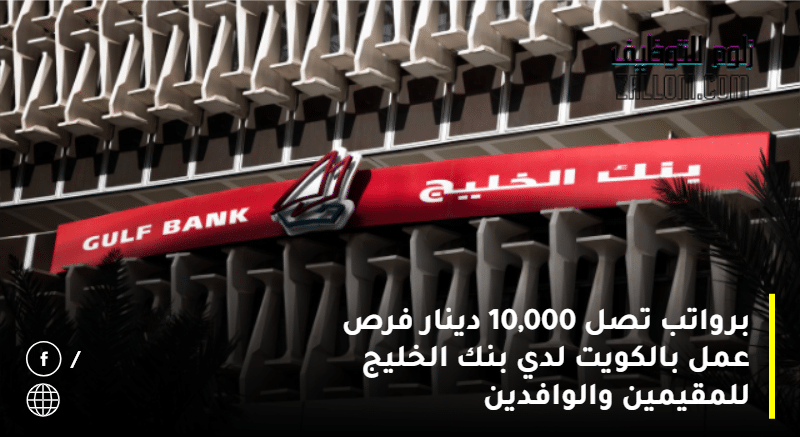 برواتب تصل 10,000 دينار فرص عمل بالكويت لدي بنك الخليج 