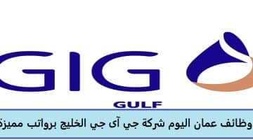 وظائف عمان اليوم شركة جي آى جي الخليج بعدد من التخصصات برواتب مميزة