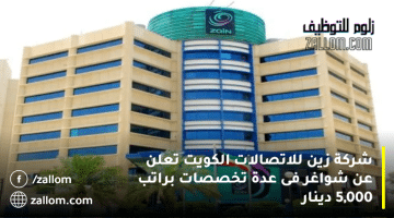 شركة زين للاتصالات الكويت تعلن عن شواغر فى عدة تخصصات براتب 5,000 دينار