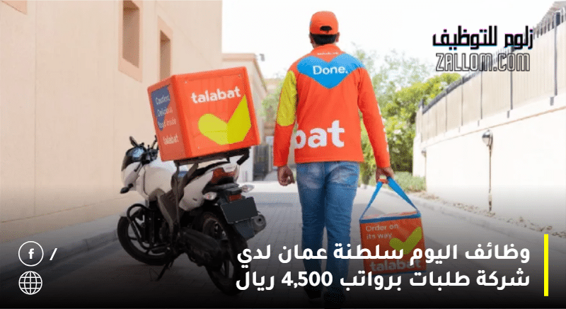 وظائف اليوم سلطنة عمان لدي شركة طلبات برواتب 4,500 ريال