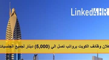 إعلان وظائف الكويت برواتب تصل الي (5,000) دينار بشركة Linked4HR لجميع الجنسيات