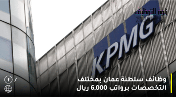 وظائف في سلطنة عمان شركات: شركة KPMG تطرح وظائف برواتب 6,000 ريال
