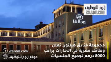 مجموعة فنادق هيلتون تعلن وظائف مغرية في الامارات براتب 8000 درهم