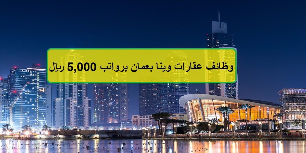وظائف عقارات وينا بعمان للعمانيين والاجانب برواتب 5,000 ريال