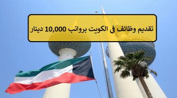 تقديم وظائف في الكويت فى عدد من التخصصات برواتب 10,000 دينار
