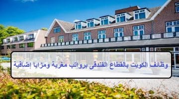وظائف الكويت بالقطاع الفندقى برواتب مغرية ومزايا إضافية