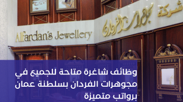وظائف شاغرة متاحة للجميع في مجوهرات الفردان بسلطنة عمان برواتب متميزة