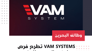 VAM Systems تطرح فرص عمل في البحرين للمقيمين والوافدين فى عدة تخصصات