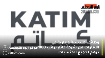 وظائف هندسية وإدارية في الامارات من شركة كاتم براتب 7000 درهم