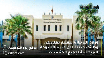وزارة التربية والتعليم تعلن عن وظائف جديدة لدى مدرسة الدوحة البريطانية لجميع الجنسيات