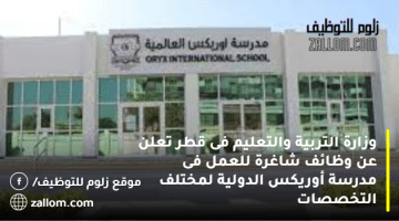 وزارة التربية والتعليم فى قطر تعلن عن وظائف شاغرة للعمل فى مدرسة أوريكس الدولية لمختلف التخصصات
