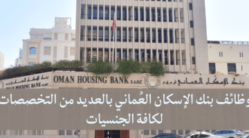 وظائف بنك الإسكان العماني لمختلف التخصصات للرجال والنساء