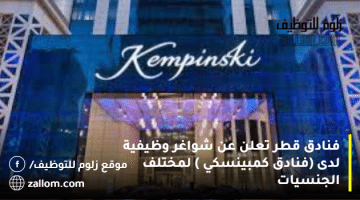 فنادق قطر تعلن عن شواغر وظيفية لدى  (فنادق كمبينسكي ) لمختلف الجنسيات