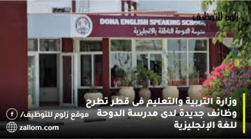وزارة التربية والتعليم فى قطر تطرح وظائف جديدة لدى مدرسة الدوحة للغة الإنجليزية