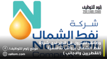 وظائف للبترول فى قطر لدى شركة نفط الشمال  برواتب تنافسية (للقطريين والاجانب  )
