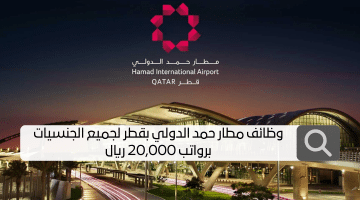 وظائف مطار حمد الدولي فى قطر لجميع الجنسيات برواتب تصل 20,000 ريال