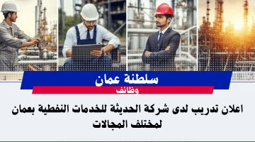 تدريب منتهي بالتوظيف فى عمان بشركة الحديثة للخدمات النفطية لمختلف التخصصات