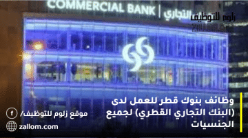 وظائف بنوك قطر للعمل لدى (البنك التجاري القطري) لجميع الجنسيات