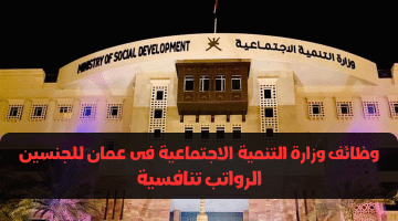 وظائف وزارة التنمية الاجتماعية سلطنة عمان للرجال والسيدات برواتب ممتازة