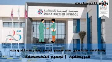 وظائف معلمين فى قطر لدى (مدرسة الدوحة البريطانية  ) لجميع التخصصات