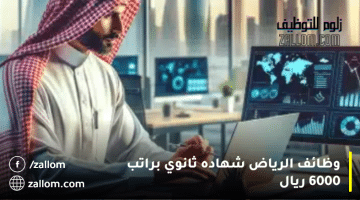 وظائف الرياض شهاده ثانوي براتب 6000 ريال