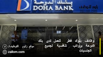 وظائف بنوك قطر للعمل لدى بنك الدوحة برواتب تنافسية لجميع الجنسيات