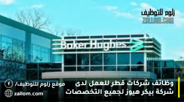 وظائف شركات قطر للعمل لدى  شركة بيكر هيوز  لجميع التخصصات
