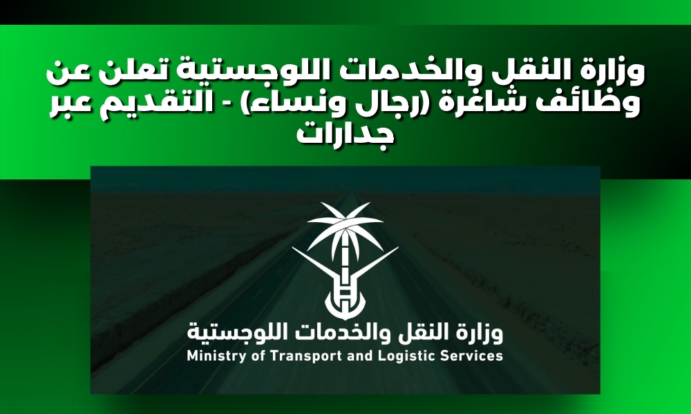 وزارة النقل والخدمات اللوجستية تعلن عن وظائف شاغرة (رجال ونساء) - التقديم عبر جدارات