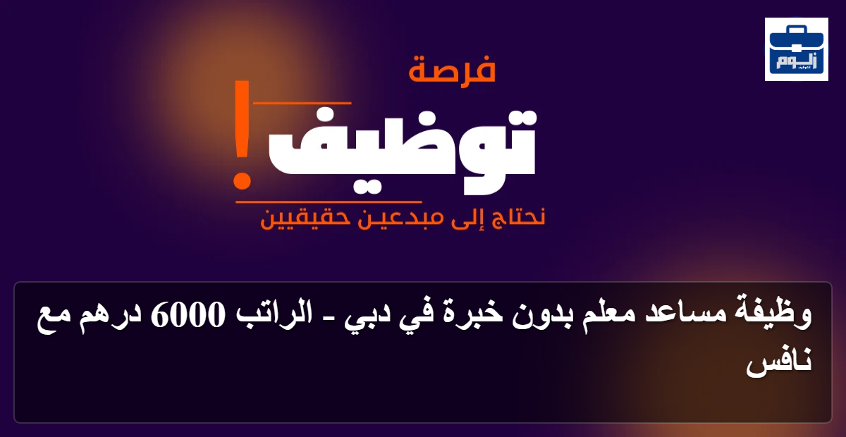 وظيفة مساعد معلم بدون خبرة في دبي - الراتب 6000 درهم مع نافس 1 featured image 1790190464154